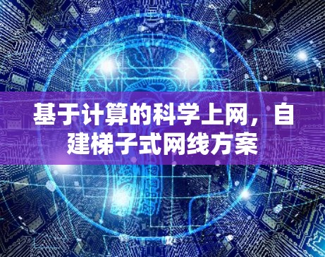 基于计算的科学上网,自建梯子式网线方案 基于计算的科学上网,自建梯子式网线方案