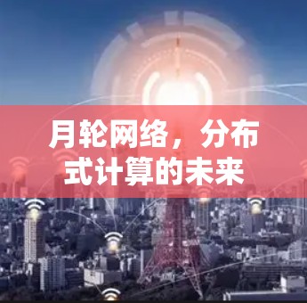 月轮网络,分布式计算的未来 月轮网络,分布式计算的未来
