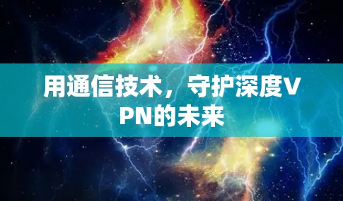 用通信技术，守护深度VPN的未来