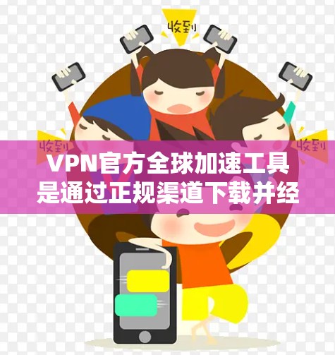 VPN官方全球加速工具是通过正规渠道下载并经过审核的软件,旨在提供安全可靠的VPN连接。以下是一些关键点和建议,帮助你选择和使用这些工具 VPN官方全球加速工具是通过正规渠道下载并经过审核的软件,旨在提供安全可靠的VPN连接。以下是一些关键点和建议,帮助你选择和使用这些工具
