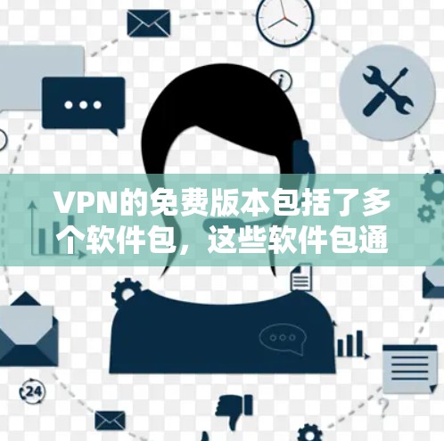 VPN的免费版本包括了多个软件包，这些软件包通常提供稳定、安全和免费的VPN服务。以下是这些软件包的概述