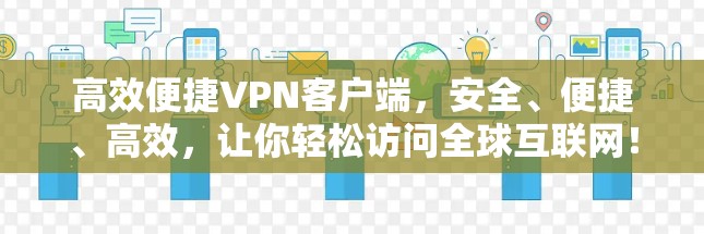 高效便捷VPN客户端，安全、便捷、高效，让你轻松访问全球互联网！