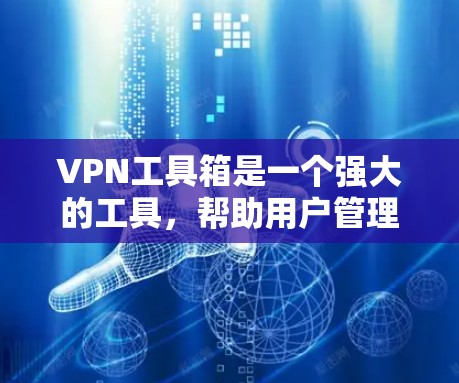 VPN工具箱是一个强大的工具,帮助用户管理和访问VPN连接。以下是一步步的指南,帮助你有效地使用这些工具 VPN工具箱是一个强大的工具,帮助用户管理和访问VPN连接。以下是一步步的指南,帮助你有效地使用这些工具
