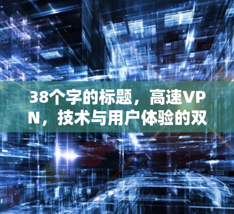 38个字的标题，高速VPN，技术与用户体验的双刃剑