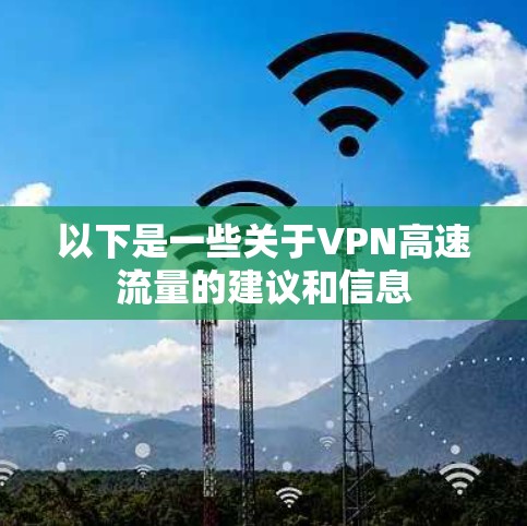 以下是一些关于VPN高速流量的建议和信息