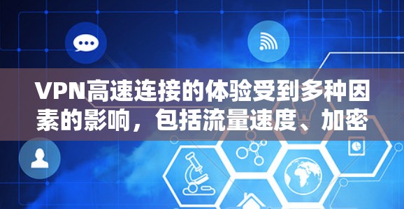 VPN高速连接的体验受到多种因素的影响，包括流量速度、加密强度、稳定性和安全性等。以下是一些综合考虑的VPN高速连接评测