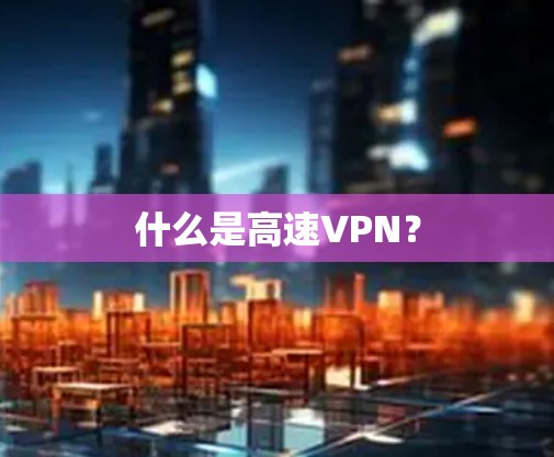 什么是高速VPN？