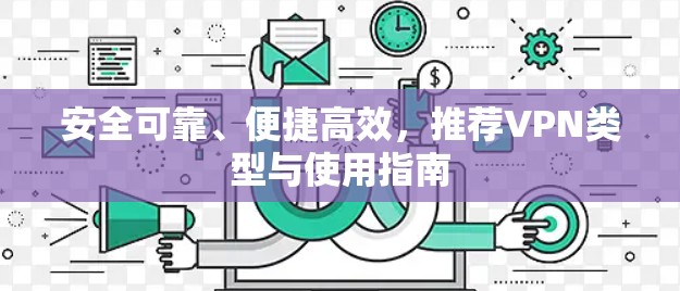 安全可靠、便捷高效,推荐VPN类型与使用指南 安全可靠、便捷高效,推荐VPN类型与使用指南