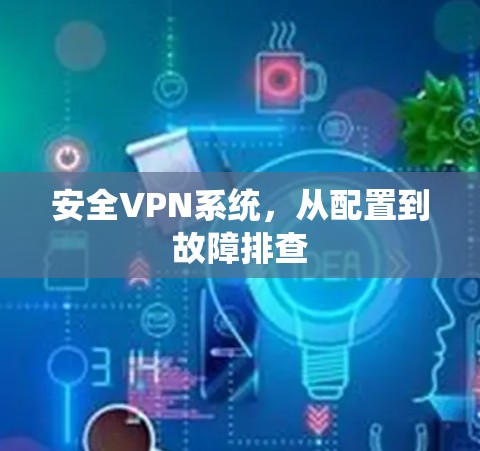 安全VPN系统，从配置到故障排查