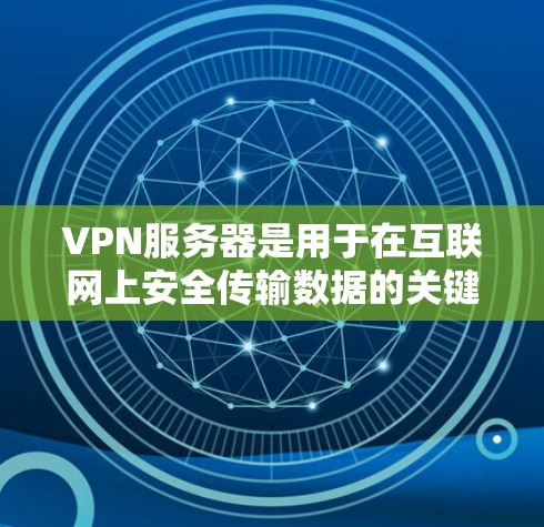 VPN服务器是用于在互联网上安全传输数据的关键设备之一。它们通常位于偏远的山林或沙漠中,因为这些地方没有高速互联网连接。以下是关于VPN服务器的一些关键信息 VPN服务器是用于在互联网上安全传输数据的关键设备之一。它们通常位于偏远的山林或沙漠中,因为这些地方没有高速互联网连接。以下是关于VPN服务器的一些关键信息