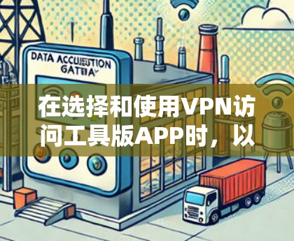 在选择和使用VPN访问工具版APP时,以下是有条理的建议 在选择和使用VPN访问工具版APP时,以下是有条理的建议