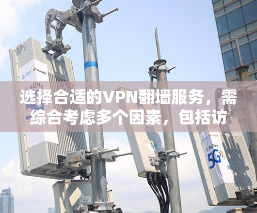 选择合适的VPN翻墙服务,需综合考虑多个因素,包括访问需求、网络情况、预算、安全性等。以下是一步步的指南 选择合适的VPN翻墙服务,需综合考虑多个因素,包括访问需求、网络情况、预算、安全性等。以下是一步步的指南