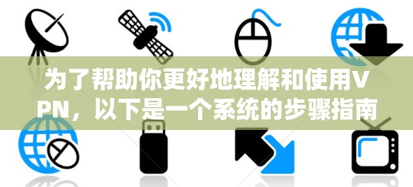 为了帮助你更好地理解和使用VPN，以下是一个系统的步骤指南，涵盖从设置到安全验证的各个方面