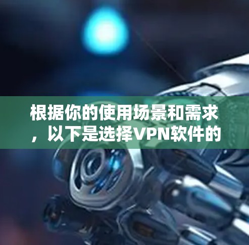 根据你的使用场景和需求，以下是选择VPN软件的建议