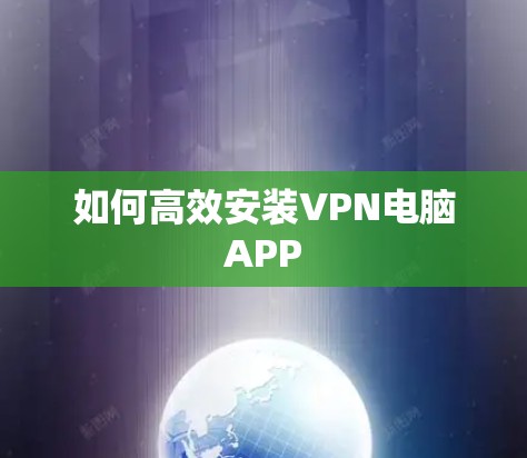 如何高效安装VPN电脑APP