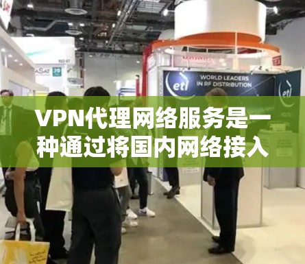 VPN代理网络服务是一种通过将国内网络接入国外互联网的技术,旨在提供安全、可靠的网络连接。以下是该服务的关键点 VPN代理网络服务是一种通过将国内网络接入国外互联网的技术,旨在提供安全、可靠的网络连接。以下是该服务的关键点