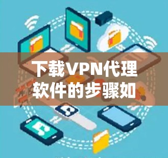 下载VPN代理软件的步骤如下