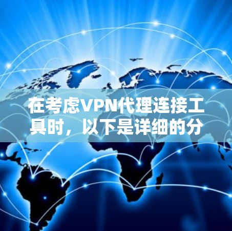 在考虑VPN代理连接工具时,以下是详细的分析和建议 在考虑VPN代理连接工具时,以下是详细的分析和建议