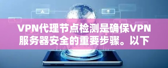 VPN代理节点检测是确保VPN服务器安全的重要步骤。以下是对这一过程的分步说明