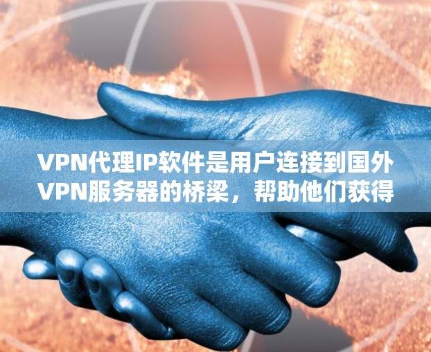 VPN代理IP软件是用户连接到国外VPN服务器的桥梁,帮助他们获得本地计算机上的服务器。以下是对这些软件的详细分析 VPN代理IP软件是用户连接到国外VPN服务器的桥梁,帮助他们获得本地计算机上的服务器。以下是对这些软件的详细分析