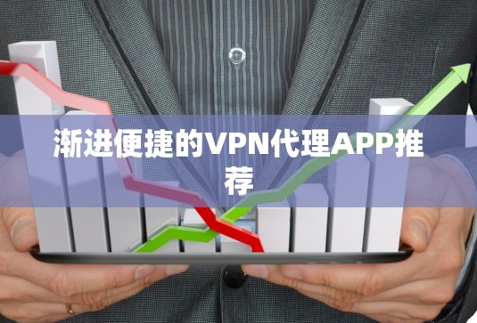 渐进便捷的VPN代理APP推荐
