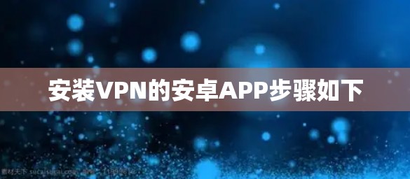 安装VPN的安卓APP步骤如下