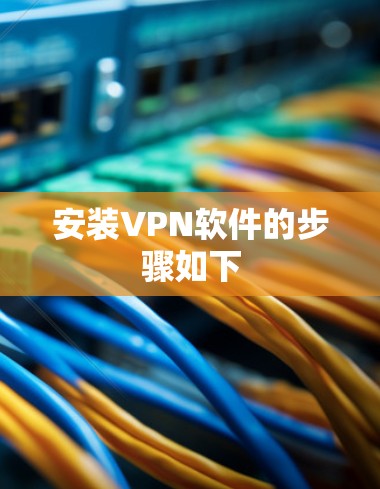 安装VPN软件的步骤如下