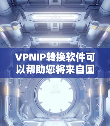 VPNIP转换软件可以帮助您将来自国外的IP地址转换成中国的标准IP地址,或者将中国的IP地址转换到国外。以下是几种常见的VPNIP转换软件推荐 VPNIP转换软件可以帮助您将来自国外的IP地址转换成中国的标准IP地址,或者将中国的IP地址转换到国外。以下是几种常见的VPNIP转换软件推荐