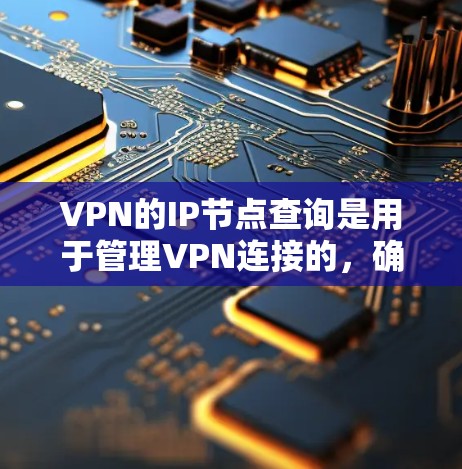 VPN的IP节点查询是用于管理VPN连接的,确保特定IP地址被连接到目标服务器。以下是对VPNIP节点查询的详细指南 VPN的IP节点查询是用于管理VPN连接的,确保特定IP地址被连接到目标服务器。以下是对VPNIP节点查询的详细指南