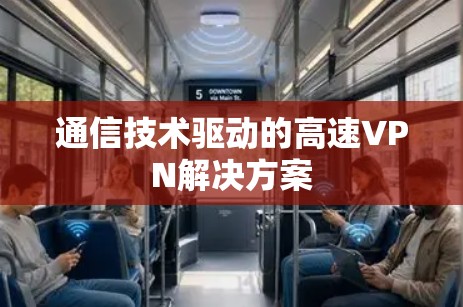 通信技术驱动的高速VPN解决方案 通信技术驱动的高速VPN解决方案