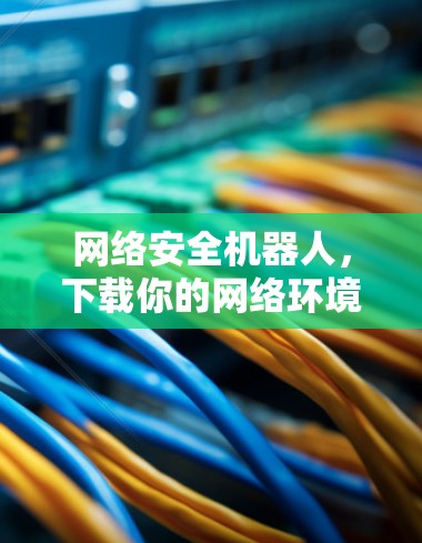 网络安全机器人，下载你的网络环境