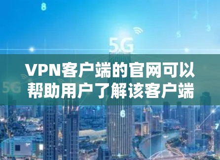 VPN客户端的官网可以帮助用户了解该客户端的最新信息、功能和使用指南。以下是分步骤的建议 VPN客户端的官网可以帮助用户了解该客户端的最新信息、功能和使用指南。以下是分步骤的建议