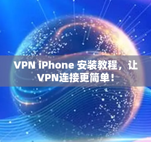 VPN iPhone 安装教程,让VPN连接更简单! VPN iPhone 安装教程,让VPN连接更简单!