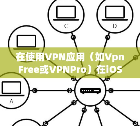 在使用VPN应用（如VpnFree或VPNPro）在iOS设备上时，以下是一些基本的操作方法