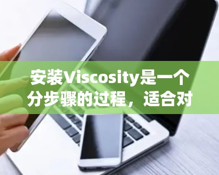 安装Viscosity是一个分步骤的过程,适合对计算机软件有一定了解的用户。以下是详细的安装指南,帮助您顺利完成安装 安装Viscosity是一个分步骤的过程,适合对计算机软件有一定了解的用户。以下是详细的安装指南,帮助您顺利完成安装