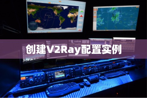 创建V2Ray配置实例 创建V2Ray配置实例