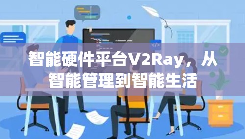 智能硬件平台V2Ray,从智能管理到智能生活 智能硬件平台V2Ray,从智能管理到智能生活