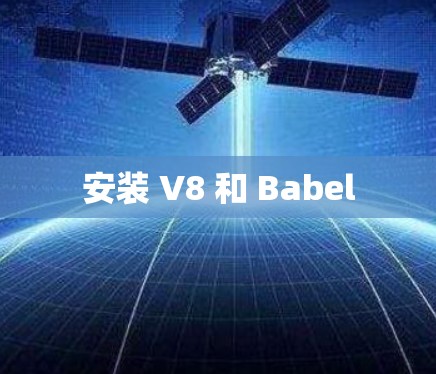安装 V8 和 Babel 安装 V8 和 Babel
