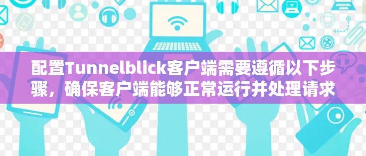 配置Tunnelblick客户端需要遵循以下步骤,确保客户端能够正常运行并处理请求。以下是对每个步骤的详细说明 配置Tunnelblick客户端需要遵循以下步骤,确保客户端能够正常运行并处理请求。以下是对每个步骤的详细说明
