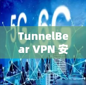 TunnelBear VPN 安装与使用教程 TunnelBear VPN 安装与使用教程