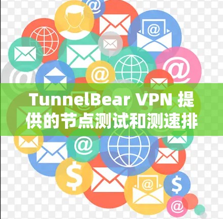 TunnelBear VPN 提供的节点测试和测速排行可以帮助用户了解其VPN节点的性能表现。具体数据和排行可能会因版本和服务器配置而有所不同，因此建议根据自己的使用的环境和需求来选择合适的节点