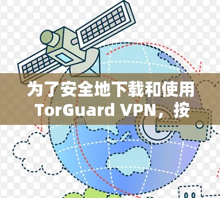 为了安全地下载和使用 TorGuard VPN,按照以下步骤操作 为了安全地下载和使用 TorGuard VPN,按照以下步骤操作