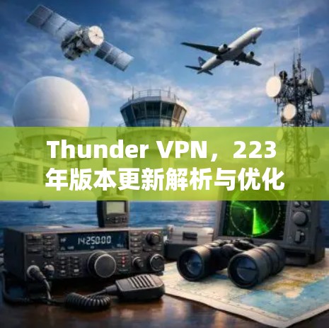Thunder VPN，223 年版本更新解析与优化