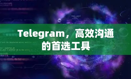 Telegram，高效沟通的首选工具