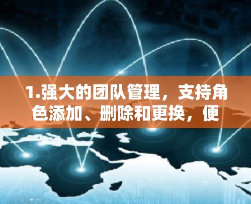 1.强大的团队管理，支持角色添加、删除和更换，便于团队内部管理