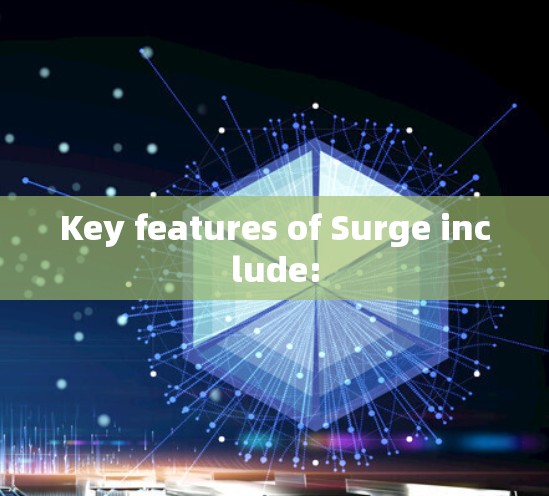 Key features of Surge include: Key features of Surge include: