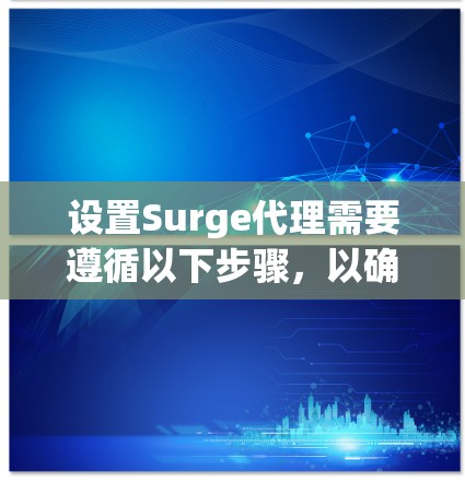 设置Surge代理需要遵循以下步骤，以确保代理能够高效地连接到服务器，并处理请求