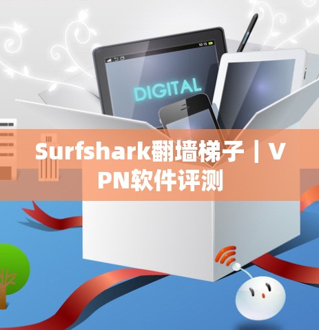Surfshark翻墙梯子｜VPN软件评测