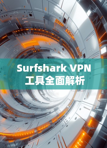 Surfshark VPN 工具全面解析