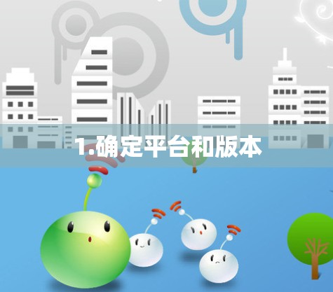 1.确定平台和版本 1.确定平台和版本